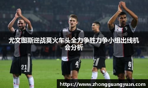 尤文图斯迎战莫火车头全力争胜力争小组出线机会分析